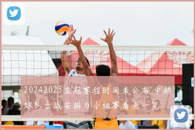 20242025亚冠赛程时间表公布 中超球队出战安排与小组赛看点一览