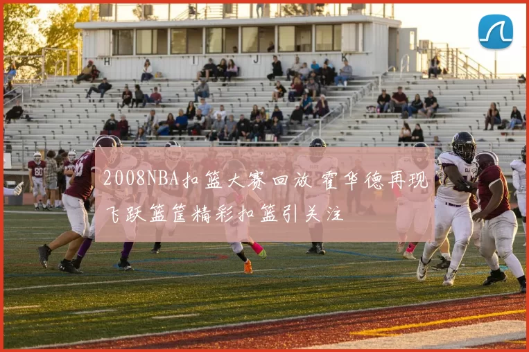 2008NBA扣篮大赛回放 霍华德再现飞跃篮筐精彩扣篮引关注
