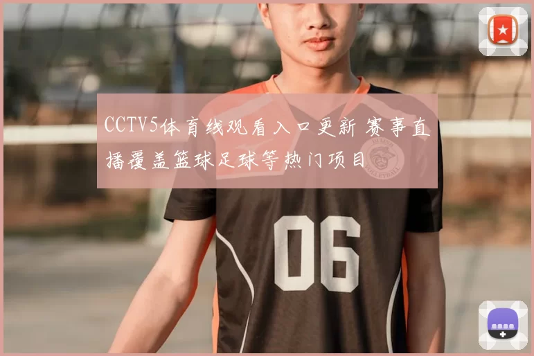 CCTV5体育线观看入口更新 赛事直播覆盖篮球足球等热门项目