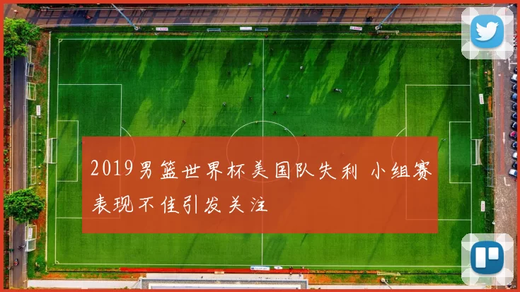 2019男篮世界杯美国队失利 小组赛表现不佳引发关注