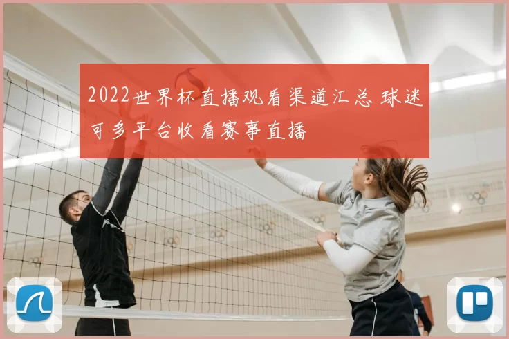 2022世界杯直播观看渠道汇总 球迷可多平台收看赛事直播