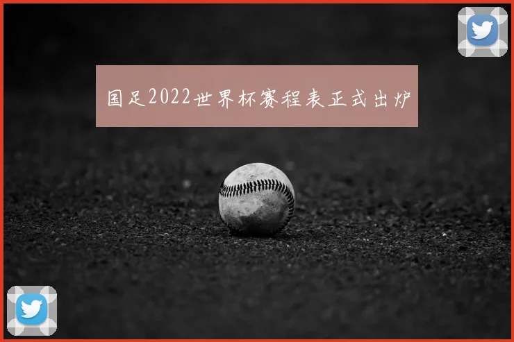 国足2022世界杯赛程表正式出炉