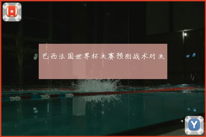 巴西法国世界杯决赛预测战术对决