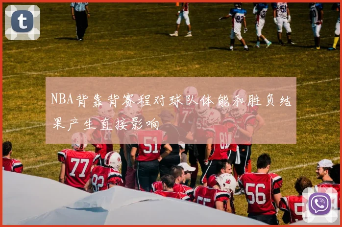 NBA背靠背赛程对球队体能和胜负结果产生直接影响